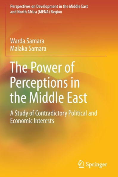 The Power Of Perceptions In The Middle East: A Study Of Contradictory Political And Economic Interests (Perspectives On Development In The Middle East And North Africa (Mena) Region) - 9783030991524