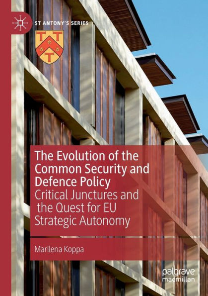 The Evolution Of The Common Security And Defence Policy: Critical Junctures And The Quest For Eu Strategic Autonomy (St Antony's Series) - 9783030991609