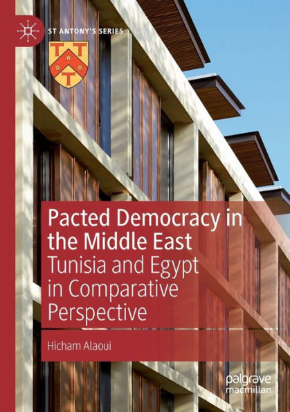 Pacted Democracy In The Middle East: Tunisia And Egypt In Comparative Perspective (St Antony's Series) - 9783030992422