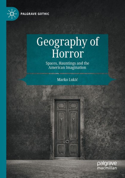 Geography Of Horror: Spaces, Hauntings And The American Imagination (Palgrave Gothic) - 9783030993276