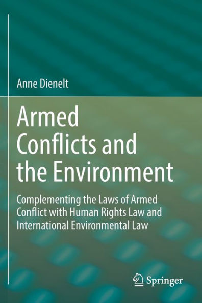 Armed Conflicts And The Environment: Complementing The Laws Of Armed Conflict With Human Rights Law And International Environmental Law - 9783030993412
