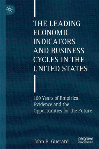 The Leading Economic Indicators And Business Cycles In The United States: 100 Years Of Empirical Evidence And The Opportunities For The Future - 9783030994204