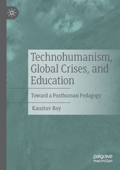 Technohumanism, Global Crises, And Education: Toward A Posthuman Pedagogy - 9783030994419