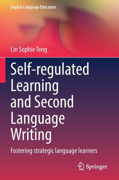 Self-Regulated Learning And Second Language Writing: Fostering Strategic Language Learners (English Language Education, 26) - 9783030995225
