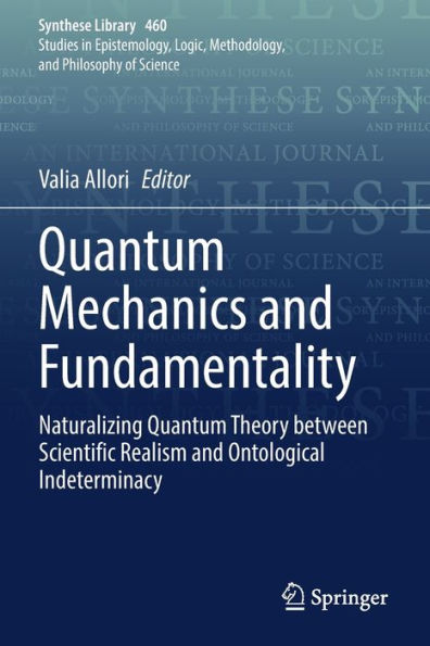 Quantum Mechanics And Fundamentality: Naturalizing Quantum Theory Between Scientific Realism And Ontological Indeterminacy (Synthese Library, 460) - 9783030996444