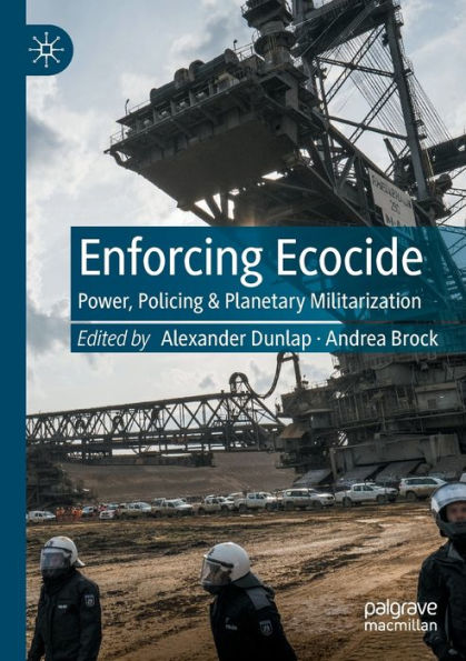 Enforcing Ecocide: Power, Policing & Planetary Militarization - 9783030996482
