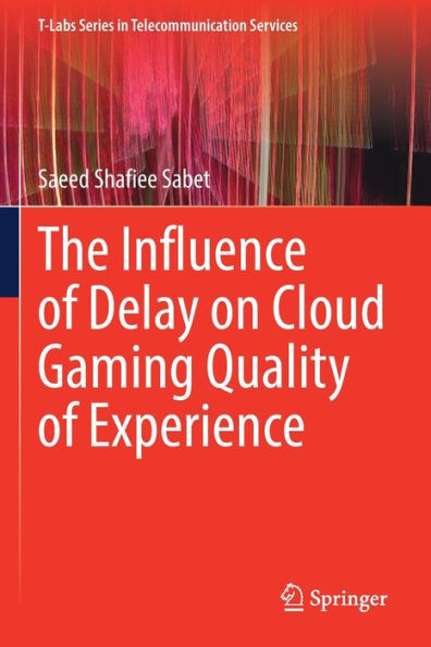 The Influence Of Delay On Cloud Gaming Quality Of Experience (T-Labs Series In Telecommunication Services) - 9783030998714