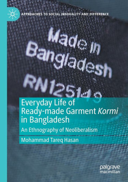 Everyday Life Of Ready-Made Garment Kormi In Bangladesh: An Ethnography Of Neoliberalism (Approaches To Social Inequality And Difference) - 9783030999049