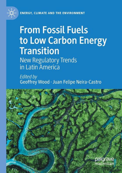 From Fossil Fuels To Low Carbon Energy Transition: New Regulatory Trends In Latin America (Energy, Climate And The Environment) - 9783031003011