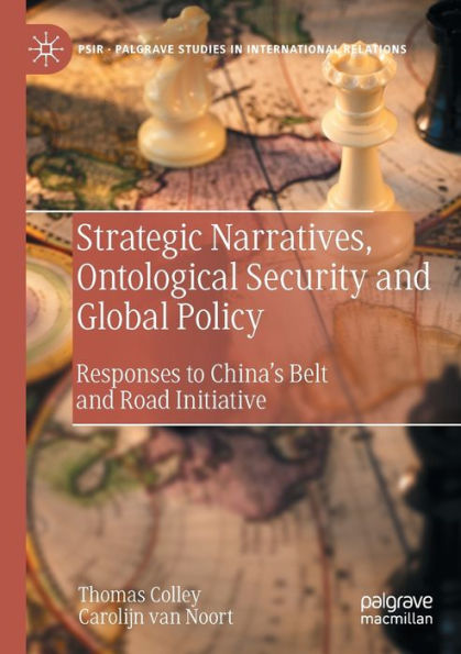 Strategic Narratives, Ontological Security And Global Policy: Responses To China'S Belt And Road Initiative (Palgrave Studies In International Relations)