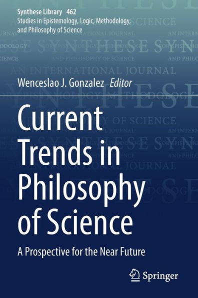 Current Trends In Philosophy Of Science: A Prospective For The Near Future (Synthese Library, 462) - 9783031013171