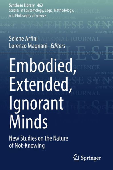 Embodied, Extended, Ignorant Minds: New Studies On The Nature Of Not-Knowing (Synthese Library, 463) - 9783031019241
