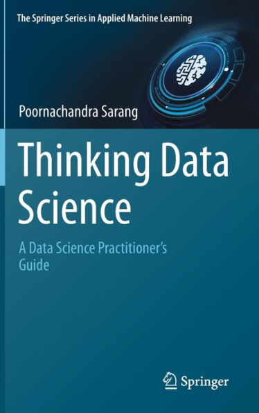 Thinking Data Science: A Data Science Practitioner'S Guide (The Springer Series In Applied Machine Learning)