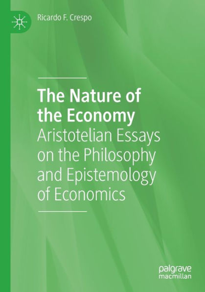 The Nature Of The Economy: Aristotelian Essays On The Philosophy And Epistemology Of Economics - 9783031024559