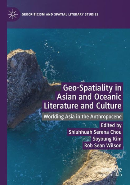 Geo-Spatiality In Asian And Oceanic Literature And Culture: Worlding Asia In The Anthropocene (Geocriticism And Spatial Literary Studies) - 9783031040498