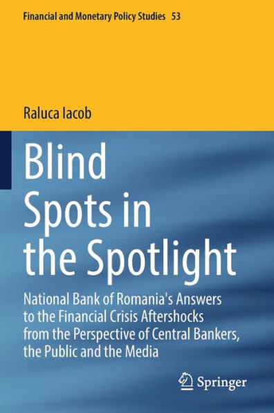 Blind Spots In The Spotlight: National Bank Of Romania's Answers To The Financial Crisis Aftershocks From The Perspective Of Central Bankers, The ... (Financial And Monetary Policy Studies, 53) - 9783031040696
