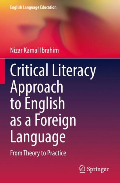 Critical Literacy Approach To English As A Foreign Language: From Theory To Practice (English Language Education, 29) - 9783031041563