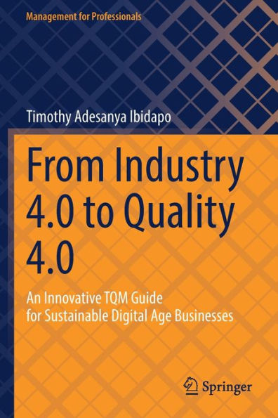 From Industry 4.0 To Quality 4.0: An Innovative Tqm Guide For Sustainable Digital Age Businesses (Management For Professionals) - 9783031041945