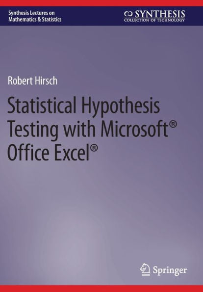 Statistical Hypothesis Testing With Microsoft ® Office Excel ® (Synthesis Lectures On Mathematics & Statistics) - 9783031042041