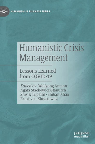 Humanistic Crisis Management: Lessons Learned From Covid-19 (Humanism In Business Series)
