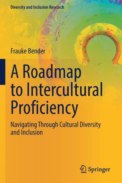A Roadmap To Intercultural Proficiency: Navigating Through Cultural Diversity And Inclusion (Diversity And Inclusion Research) - 9783031049019
