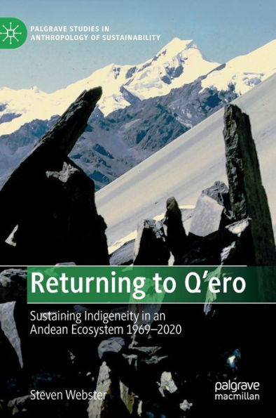 Returning To Q'Ero: Sustaining Indigeneity In An Andean Ecosystem 1969-2020 (Palgrave Studies In Anthropology Of Sustainability)
