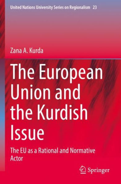The European Union And The Kurdish Issue: The Eu As A Rational And Normative Actor (United Nations University Series On Regionalism, 23) - 9783031051883