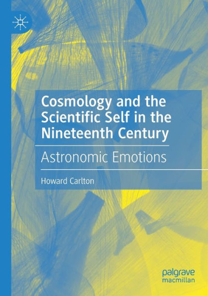 Cosmology And The Scientific Self In The Nineteenth Century: Astronomic Emotions - 9783031052828