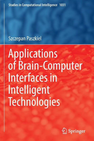 Applications Of Brain-Computer Interfaces In Intelligent Technologies (Studies In Computational Intelligence, 1031) - 9783031055034