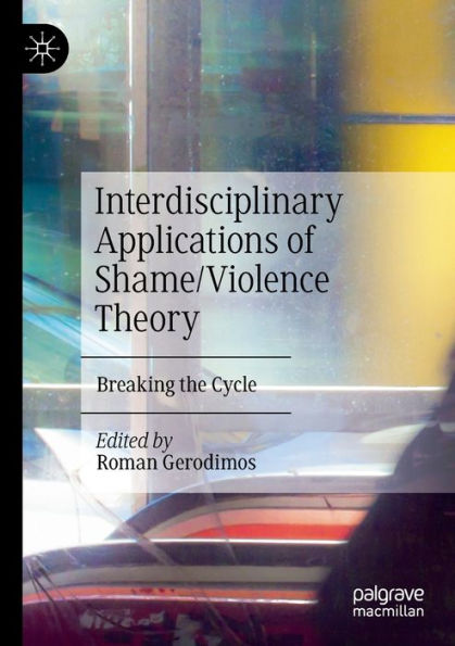 Interdisciplinary Applications Of Shame/Violence Theory: Breaking The Cycle - 9783031055720