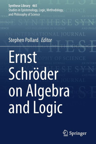 Ernst Schröder On Algebra And Logic (Synthese Library, 465) - 9783031056734