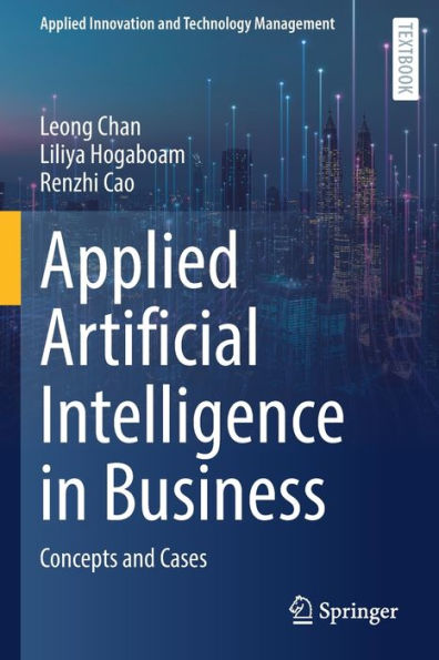 Applied Artificial Intelligence In Business: Concepts And Cases (Applied Innovation And Technology Management) - 9783031057427