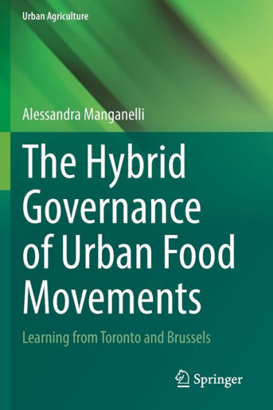 The Hybrid Governance Of Urban Food Movements: Learning From Toronto And Brussels (Urban Agriculture) - 9783031058301