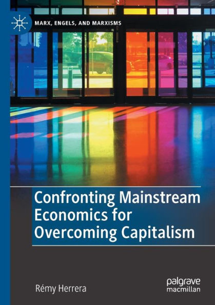 Confronting Mainstream Economics For Overcoming Capitalism (Marx, Engels, And Marxisms) - 9783031058530