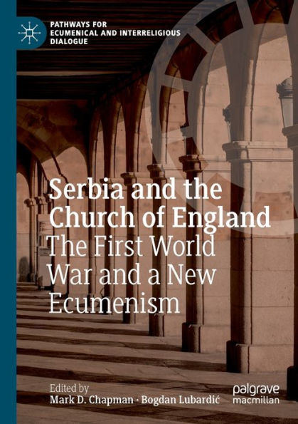 Serbia And The Church Of England: The First World War And A New Ecumenism (Pathways For Ecumenical And Interreligious Dialogue) - 9783031059797