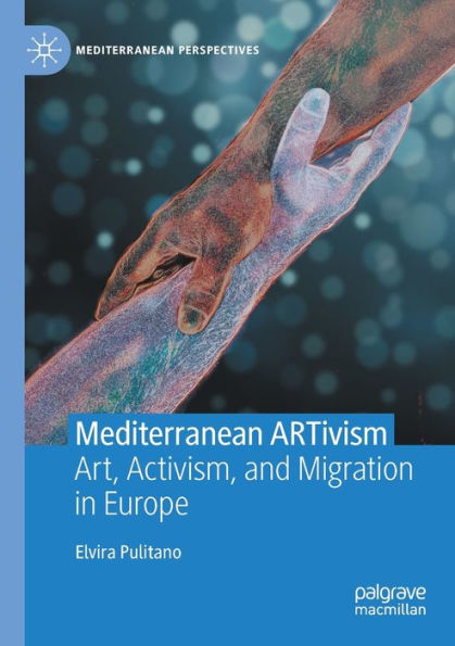 Mediterranean Artivism: Art, Activism, And Migration In Europe (Mediterranean Perspectives) - 9783031059940