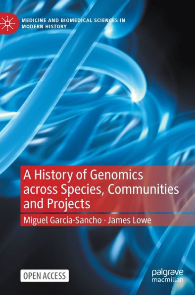 A History Of Genomics Across Species, Communities And Projects (Medicine And Biomedical Sciences In Modern History) - 9783031061295