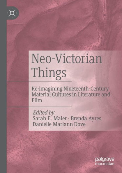 Neo-Victorian Things: Re-Imagining Nineteenth-Century Material Cultures In Literature And Film - 9783031062032