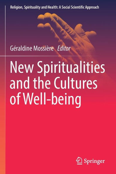 New Spiritualities And The Cultures Of Well-Being (Religion, Spirituality And Health: A Social Scientific Approach, 6) - 9783031062650