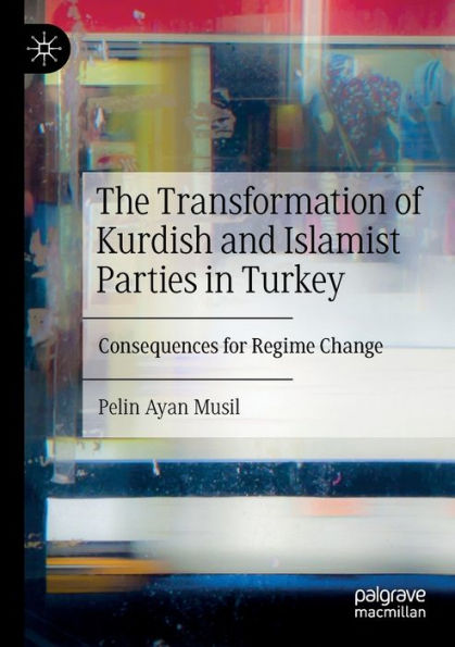 The Transformation Of Kurdish And Islamist Parties In Turkey: Consequences For Regime Change - 9783031062957