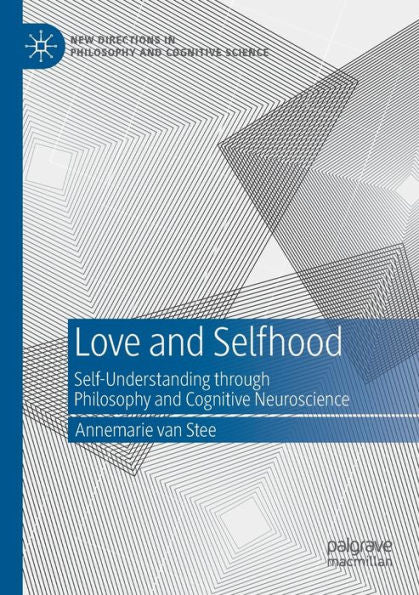 Love And Selfhood: Self-Understanding Through Philosophy And Cognitive Neuroscience (New Directions In Philosophy And Cognitive Science) - 9783031068034