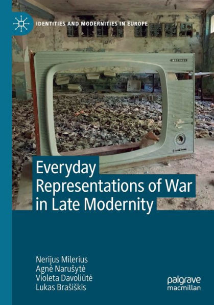 Everyday Representations Of War In Late Modernity (Identities And Modernities In Europe) - 9783031071379