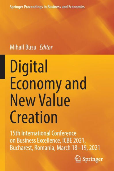 Digital Economy And New Value Creation: 15Th International Conference On Business Excellence, Icbe 2021, Bucharest, Romania, March 18-19, 2021 (Springer Proceedings In Business And Economics)