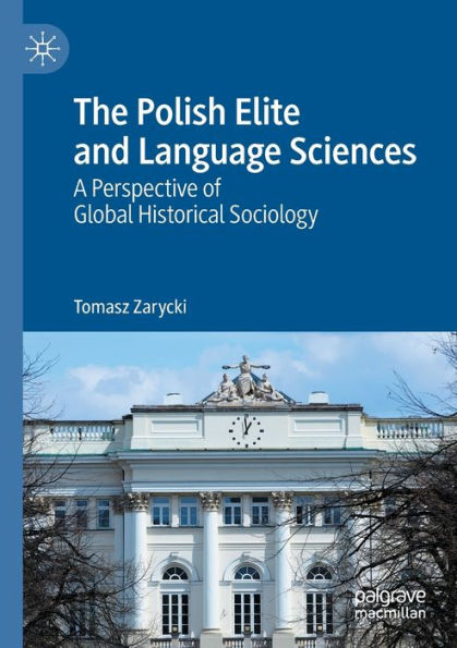 The Polish Elite And Language Sciences: A Perspective Of Global Historical Sociology - 9783031073472