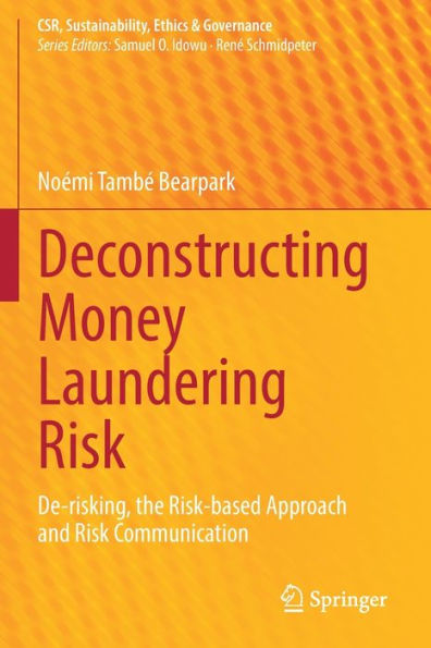 Deconstructing Money Laundering Risk: De-Risking, The Risk-Based Approach And Risk Communication (Csr, Sustainability, Ethics & Governance) - 9783031075100