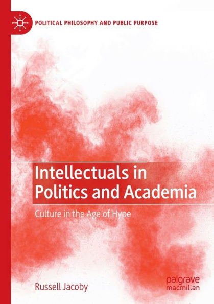 Intellectuals In Politics And Academia: Culture In The Age Of Hype (Political Philosophy And Public Purpose) - 9783031076480