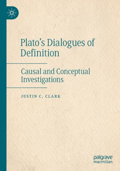 Plato'S Dialogues Of Definition: Causal And Conceptual Investigations
