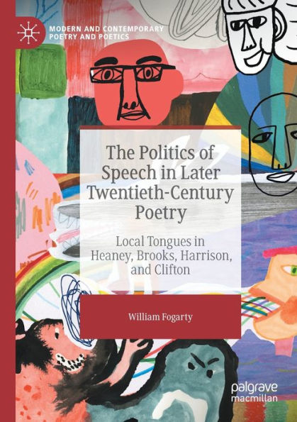 The Politics Of Speech In Later Twentieth-Century Poetry: Local Tongues In Heaney, Brooks, Harrison, And Clifton (Modern And Contemporary Poetry And Poetics) - 9783031078910