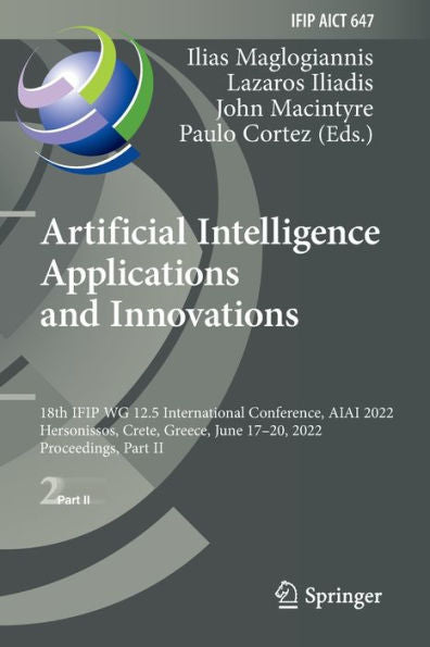 Artificial Intelligence Applications And Innovations: 18Th Ifip Wg 12.5 International Conference, Aiai 2022, Hersonissos, Crete, Greece, June 17-20, ... And Communication Technology, 647)