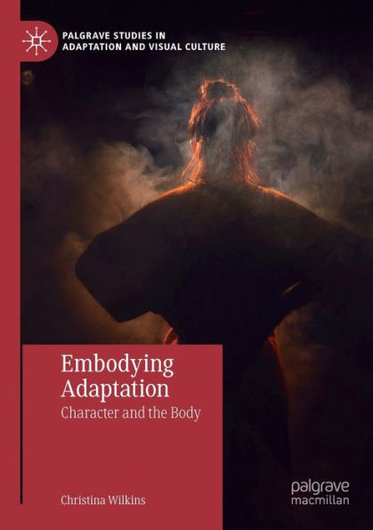 Embodying Adaptation: Character And The Body (Palgrave Studies In Adaptation And Visual Culture) - 9783031085352